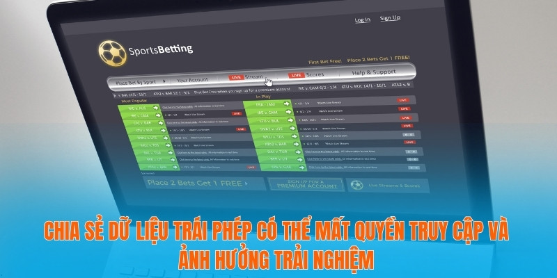 Chia sẻ dữ liệu trái phép có thể mất quyền truy cập và ảnh hưởng trải nghiệm