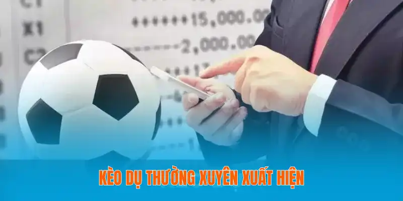 Kèo dụ thường xuyên xuất hiện
