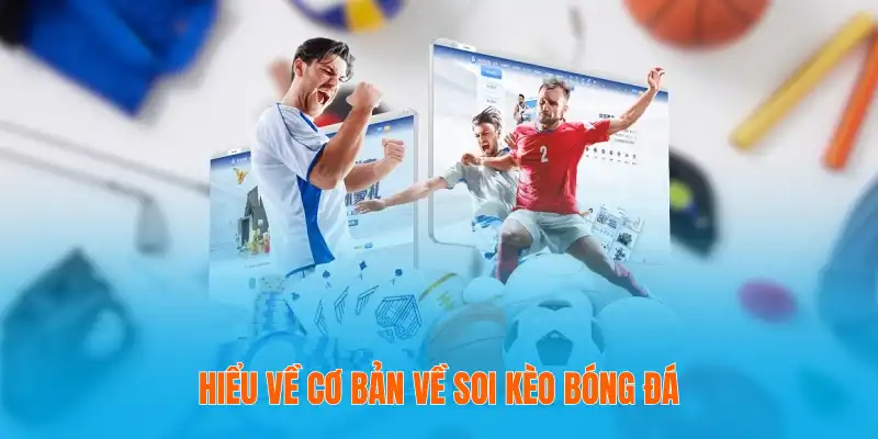 Hiểu về cơ bản về soi kèo bóng đá
