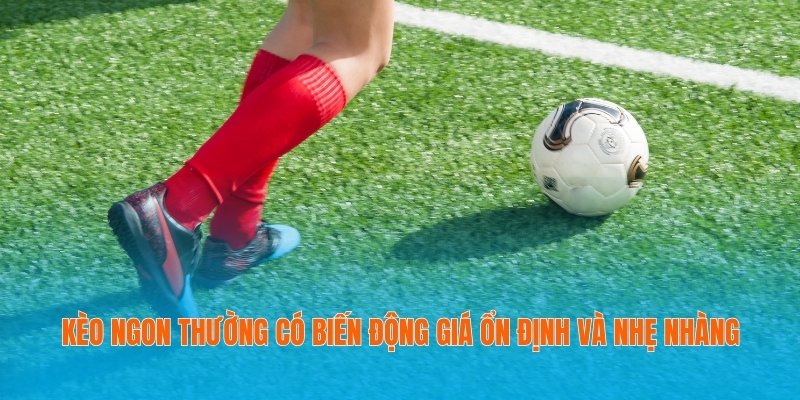 Kèo ngon thường có biến động giá ổn định và nhẹ nhàng