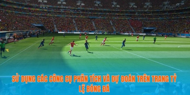 Sử dụng các công cụ phân tích và dự đoán trên trang tỷ lệ bóng đá
