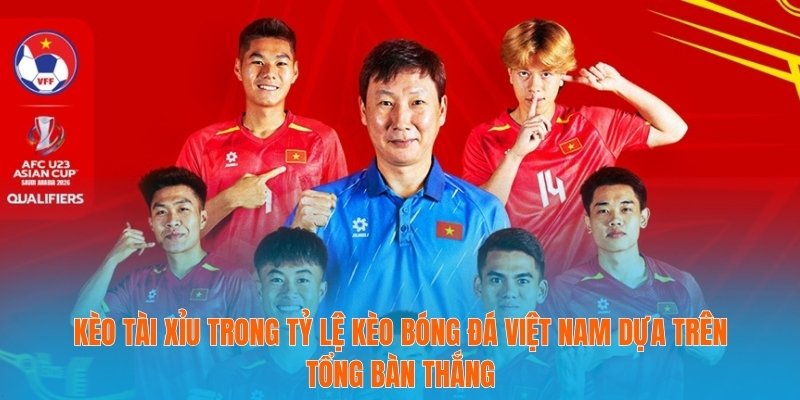 Kèo tài xỉu trong tỷ lệ kèo bóng đá Việt Nam dựa trên tổng bàn thắng