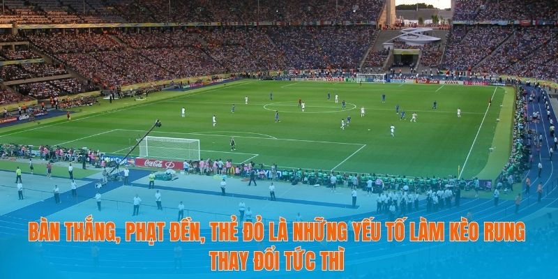 Bàn thắng, phạt đền, thẻ đỏ là những yếu tố làm kèo rung thay đổi tức thì