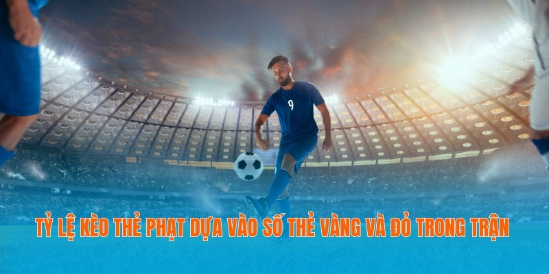 Tỷ lệ kèo thẻ phạt dựa vào số thẻ vàng và đỏ trong trận