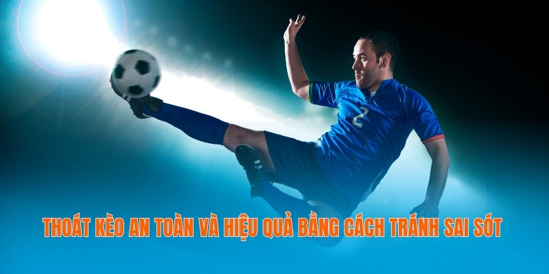 Thoát kèo an toàn và hiệu quả bằng cách tránh sai sót